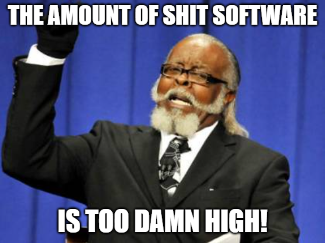 the amount of shit software is too damn high meme